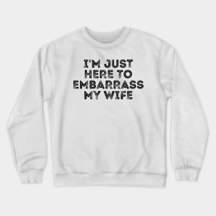 I'm Just Here To Embarrass My Wife Crewneck Sweatshirt